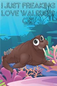 I Just Freaking Love Walruses Ok