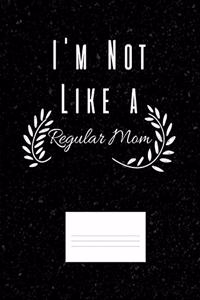 I'm Not Like A Regular Mom