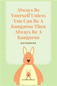 Always Be Yourself Unless You Can Be A Kangaroo Then Always Be A Kangaroo