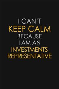 I Can't Keep Calm Because I Am An Investments Representative