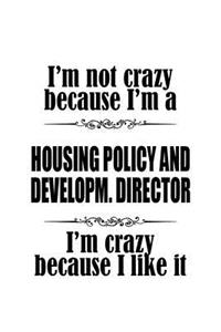 I'm Not Crazy Because I'm A Housing Policy And Developm. Director I'm Crazy Because I like It