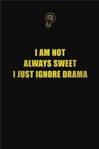 I am not always sweet, I just ignore drama