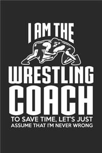 I am the Wrestling Coach to save time, let's just assume that I'm never wrong