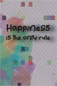 Happiness is the only rule