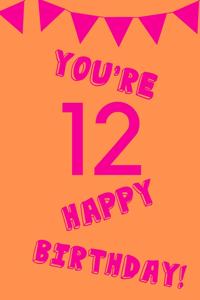 You're 12 Happy Birthday!