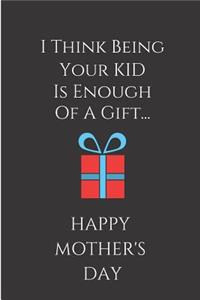 I Think Being Your Kid Is Enough of a Gift
