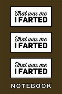 That was me I FARTED Notebook