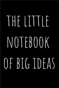 The Little Notebook Of Big Ideas: Blank Lined 100 Pages 6x9 - Notebook To Write In Journal Note Pad Book To do List Funny Gift for Men Women