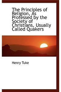 Principles of Religion, as Professed by the Society of Christians, Usually Called Quakers