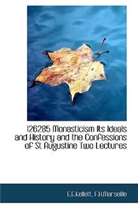 126285 Monasticism Its Ideals and History and the Confessions of St Augustine Two Lectures