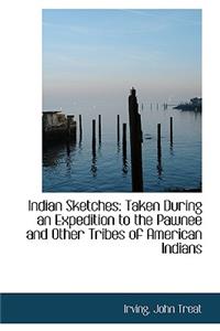 Indian Sketches: Taken During an Expedition to the Pawnee and Other Tribes of American Indians