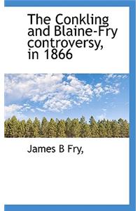 The Conkling and Blaine-Fry Controversy, in 1866