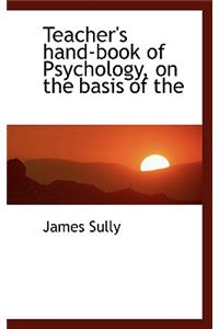 Teacher's Hand-Book of Psychology, on the Basis of the