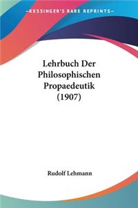 Lehrbuch Der Philosophischen Propaedeutik (1907)