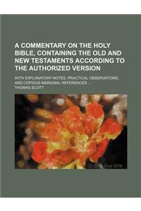 A Commentary on the Holy Bible, Containing the Old and New Testaments According to the Authorized Version; With Explanatory Notes, Practical Observa