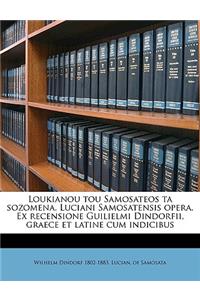 Loukianou Tou Samosateos Ta Sozomena. Luciani Samosatensis Opera. Ex Recensione Guilielmi Dindorfii, Graece Et Latine Cum Indicibus