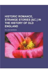 Historic Romance, Strange Stories [&C.] in the History of Old England