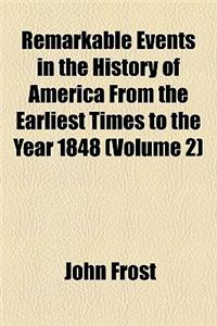 Remarkable Events in the History of America from the Earliest Times to the Year 1848 (Volume 2)