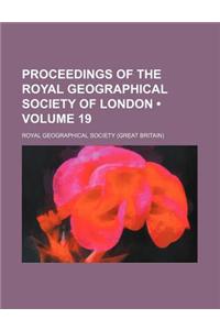 Proceedings of the Royal Geographical Society of London (Volume 19)