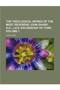 The Theological Works of the Most Reverend John Sharp, D.D., Late Archbishop of York Volume 1