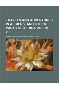 Travels and Adventures in Algiers, and Other Parts of Africa Volume 2