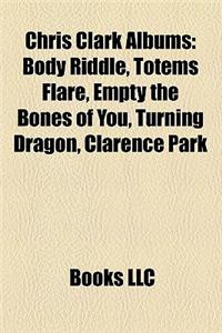 Chris Clark Albums: Body Riddle, Totems Flare, Empty the Bones of You, Turning Dragon, Clarence Park