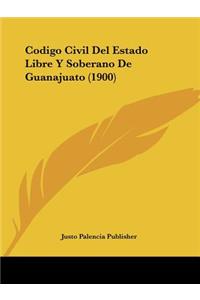 Codigo Civil Del Estado Libre Y Soberano De Guanajuato (1900)