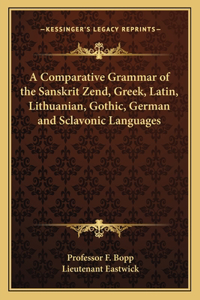 Comparative Grammar of the Sanskrit Zend, Greek, Latin, Lithuanian, Gothic, German and Sclavonic Languages