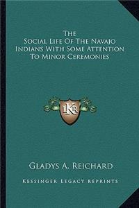 The Social Life Of The Navajo Indians With Some Attention To Minor Ceremonies