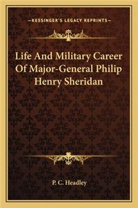 Life And Military Career Of Major-General Philip Henry Sheridan