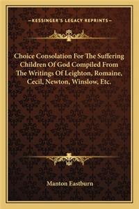 Choice Consolation For The Suffering Children Of God Compiled From The Writings Of Leighton, Romaine, Cecil, Newton, Winslow, Etc.