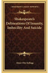 Shakespeare's Delineations of Insanity, Imbecility and Suicide