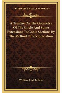 A Treatise on the Geometry of the Circle and Some Extensions to Conic Sections by the Method of Reciprocation