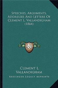 Speeches, Arguments, Addresses and Letters of Clement L. Vallandigham (1864)