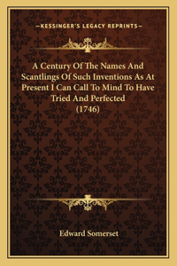 Century Of The Names And Scantlings Of Such Inventions As At Present I Can Call To Mind To Have Tried And Perfected (1746)