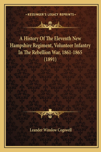 History Of The Eleventh New Hampshire Regiment, Volunteer Infantry In The Rebellion War, 1861-1865 (1891)