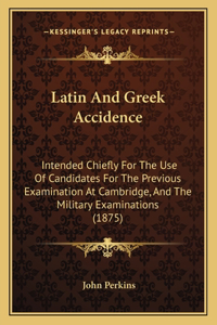 Latin And Greek Accidence: Intended Chiefly For The Use Of Candidates For The Previous Examination At Cambridge, And The Military Examinations (1875)