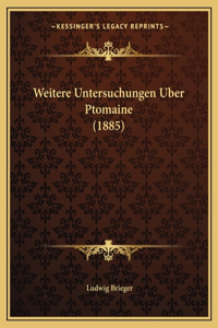 Weitere Untersuchungen Uber Ptomaine (1885)