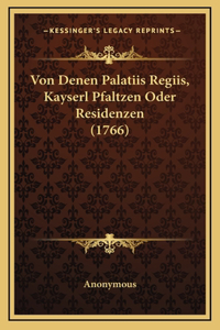 Von Denen Palatiis Regiis, Kayserl Pfaltzen Oder Residenzen (1766)