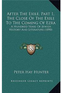 After The Exile, Part 1, The Close Of The Exile To The Coming Of Ezra: A Hundred Years Of Jewish History And Literature (1890)