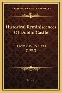 Historical Reminiscences Of Dublin Castle