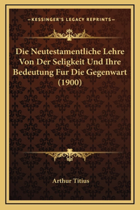 Die Neutestamentliche Lehre Von Der Seligkeit Und Ihre Bedeutung Fur Die Gegenwart (1900)