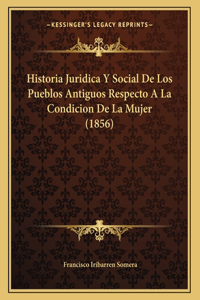 Historia Juridica Y Social De Los Pueblos Antiguos Respecto A La Condicion De La Mujer (1856)