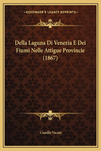 Della Laguna Di Venezia E Dei Fiumi Nelle Attigue Provincie (1867)