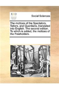 The mottoes of the Spectators, Tatlers, and Guardians, translated into English. The second edition. To which is added, the mottoes of the Freeholders.