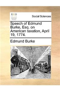 Speech of Edmund Burke, Esq. on American Taxation, April 19, 1774.
