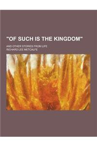 Of Such Is the Kingdom; And Other Stories from Life