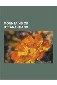 Mountains of Uttarakhand: Tungnath, Kamet, Himalayan Peaks of Uttarakhand, Changabang, Gangotri, Trisul, ABI Gamin, Arwa Group, Nilkantha, Shivl