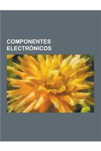Componentes Electronicos: Circuitos Integrados, Componentes Activos, Componentes Pasivos, Dispositivos Semiconductores, Electrodos, Encapsulados