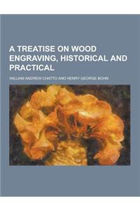 A Treatise on Wood Engraving, Historical and Practical